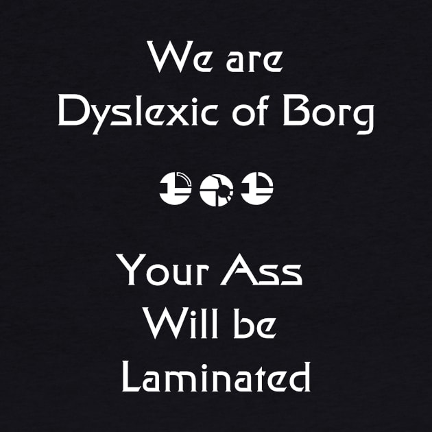 We are Dyslexic of Borg White by RFMDesigns